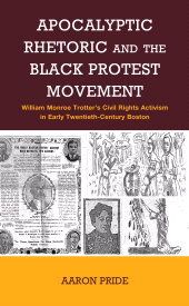 E-book, Apocalyptic Rhetoric and the Black Protest Movement : William Monroe Trotter's Civil Rights Activism in Early Twentieth-Century Boston, Lexington Books