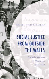 eBook, Social Justice from Outside the Walls : Catholic Women in Memphis, 1950-1970, Lexington Books