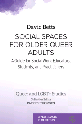 E-book, Social Spaces for Older Queer Adults : A Guide for Social Work Educators, Students, and Practitioners, Lived Places Publishing