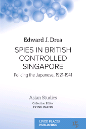 m, Spies in British Controlled Singapore : Policing the Japanese, 1921-1941, Lived Places Publishing