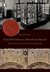 eBook, From New Haven to Nineveh and Beyond : Three Centuries of Near Eastern Learning at Yale, Foster, Benjamin, Lockwood Press