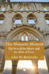 eBook, This Monastic Moment : The War of the Spirit and the Rule of Love, De Gruchy, John, The Lutterworth Press