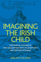 E-book, Imagining the Irish child : Discourses of childhood in Irish Anglican writing of the seventeenth and eighteenth centuries, Manchester University Press