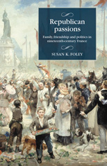 E-book, Republican passions : Family, friendship and politics in nineteenth-century France, Manchester University Press