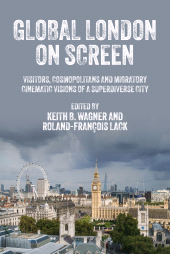 eBook, Global London on screen : Visitors, cosmopolitans and migratory cinematic visions of a superdiverse city, Manchester University Press