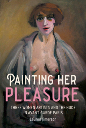 eBook, Painting her pleasure : Three women artists and the nude in avant-garde Paris, Manchester University Press