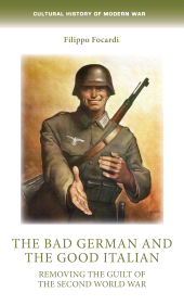 E-book, The bad German and the good Italian : Removing the guilt of the Second World War, Manchester University Press