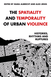 eBook, The spatiality and temporality of urban violence : Histories, rhythms and ruptures, Manchester University Press