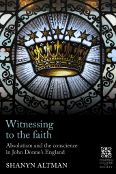 E-book, Witnessing to the faith : Absolutism and the conscience in John Donne's England, Manchester University Press