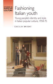 eBook, Fashioning Italian youth : Young people's identity and style in Italian popular culture, 1958-75, Manchester University Press
