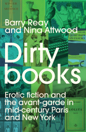 eBook, Dirty books : Erotic fiction and the avant-garde in mid-century Paris and New York, Manchester University Press