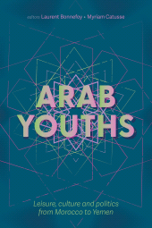 eBook, Arab youths : Leisure, culture and politics from Morocco to Yemen, Manchester University Press