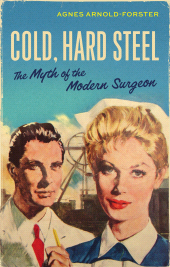 E-book, Cold, hard steel : The myth of the modern surgeon, Manchester University Press