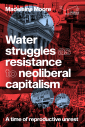 E-book, Water struggles as resistance to neoliberal capitalism : A time of reproductive unrest, Manchester University Press