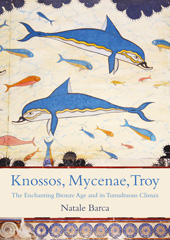 E-book, Knossos, Mycenae, Troy : The Enchanting Bronze Age and its Tumultuous Climax, Barca, Natale, Oxbow Books