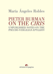 E-book, Pieter Burman on the Ciris : unpublished notes on the pseudo-vergilian epyllion, Robles, María Ángeles, Edizioni di Pagina