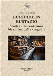 E-book, Euripide in Eustazio : studi sulla tradizione bizantina della tragedia, Mori, Francesco, 1991-, author, Pàtron