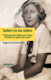 eBook, Isabel e la sua ombra : dall'Argentina degli anni Trenta all'Italia occupata dai nazisti, Luigi Pellegrini editore