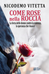 E-book, Come rose nella roccia : la forza delle donne contro la violenza, la speranza che rinasce, Luigi Pellegrini editore