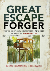 E-book, Great Escape Forger : The Work of Carl Holmstrom - POW#221. An Artist in Stalag Luft III, Holmstrom Kohnowich, Susan, Pen and Sword