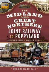 E-book, The Midland & Great Northern Joint Railway to Poppyland : From the Midlands to Norfolk & Norwich, Shorland-Ball, Rob., Pen and Sword