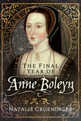 eBook, The Final Year of Anne Boleyn, Grueninger, Natalie, Pen and Sword