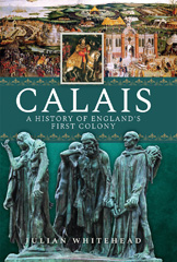E-book, Calais : A History of England's First Colony, Whitehead, Julian, Pen and Sword