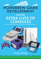 E-book, Homebrew Game Development and The Extra Lives of Consoles, Wilde, Robin, Pen and Sword