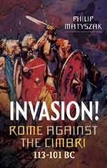 eBook, Invasion! Rome Against the Cimbri, 113-101 BC., Matyszak, Philip, Pen and Sword