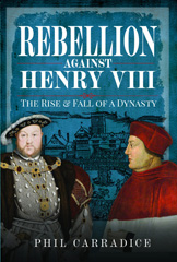 eBook, Rebellion Against Henry VIII : The Rise and Fall of a Dynasty, Carradice, Phil, Pen and Sword