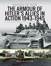 eBook, The Armour of Hitler's Allies in Action : 1943-1945 : Rare Photographs from Wartime Archives, Baxter, Ian., Pen and Sword