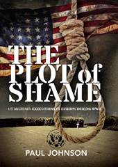 E-book, The Plot of Shame : US Military Executions in Europe During WWII, Johnson, Paul, Pen and Sword