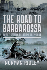 eBook, The Road to Barbarossa : Soviet-German Relations, 1917-1941, Ridley, Norman, Pen and Sword