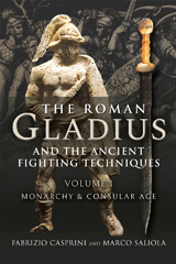 eBook, The Roman Gladius and the Ancient Fighting Techniques : Volume I - Monarchy and Consular Age., Pen and Sword