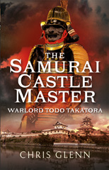 E-book, The Samurai Castle Master : Warlord Todo Takatora, Glenn, Chris, Pen and Sword
