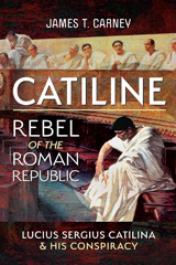 E-book, Catiline, Rebel of the Roman Republic : The Life and Conspiracy of Lucius Sergius Catilina, Carney, James T., Pen and Sword