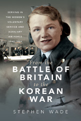 E-book, From the Battle of Britain to the Korean War : Serving in the Women's Voluntary Service and Auxiliary Air Force, 1940-1954, Wade, Stephen, Pen and Sword