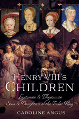 E-book, Henry VIII's Children : Legitimate and Illegitimate Sons and Daughters of the Tudor King, Angus, Caroline, Pen and Sword