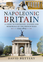 E-book, Napoleonic Britain : A Guide to Fortresses, Statues and Memorials of the French Wars 1792-1815, Buttery, David, Pen and Sword