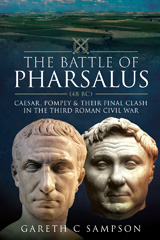 E-book, The Battle of Pharsalus (48 BC) : Caesar, Pompey and their Final Clash in the Third Roman Civil War, Sampson, Gareth C., Pen and Sword