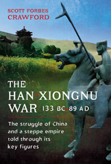 E-book, The Han-Xiongnu War, 133 BC-89 AD : The Struggle of China and a Steppe Empire Told Through Its Key Figures, Crawford, Scott, Pen and Sword
