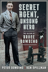 eBook, Secret Agent, Unsung Hero : The Valour of Bruce Dowding, Dowding, Peter, Pen and Sword