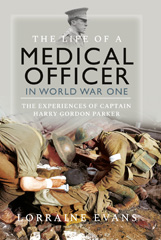 E-book, The Life of a Medical Officer in WWI : The Experiences of Captain Harry Gordon Parker, Evans, Lorraine, Pen and Sword
