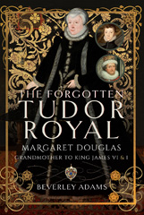 E-book, The Forgotten Tudor Royal : Margaret Douglas, Grandmother to King James VI & I, Pen and Sword
