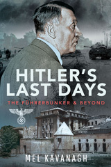 E-book, Hitler's Last Days : The Führerbunker and Beyond, Kavanagh, Mel., Pen and Sword