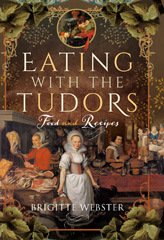 E-book, Eating with the Tudors : Food and Recipes, Webster, Brigitte, Pen and Sword