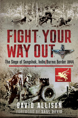 eBook, Fight Your Way Out : The Siege of Sangshak, India/Burma Border, 1944, Allison, David, Pen and Sword