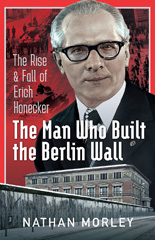 E-book, The Man Who Built the Berlin Wall : The Rise and Fall of Erich Honecker, Pen and Sword