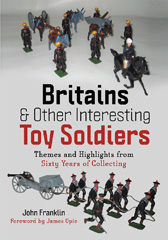 E-book, Britains and Other Interesting Toy Soldiers : Themes and Highlights from Sixty Years of Collecting, John Franklin, Pen and Sword