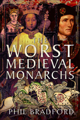 E-book, The Worst Medieval Monarchs, Phil Bradford, Pen and Sword